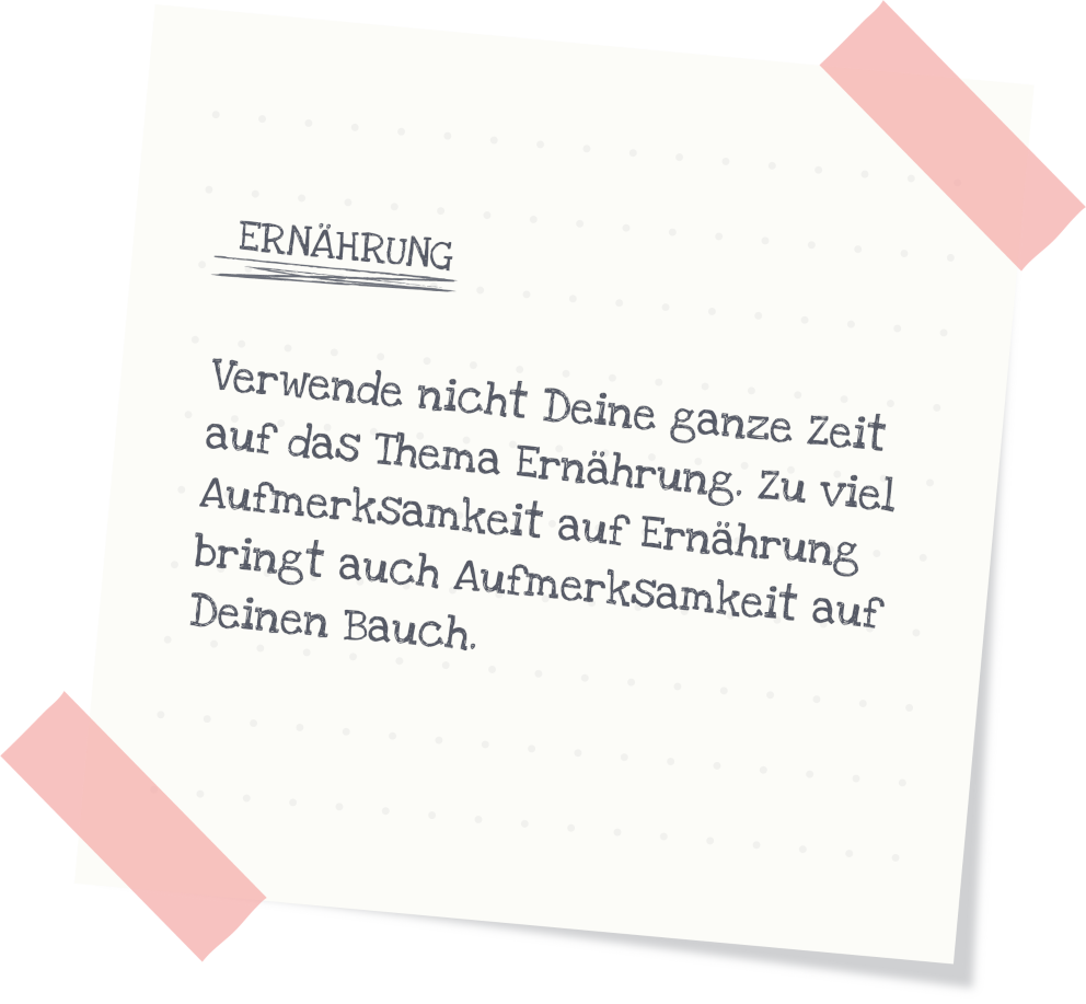 Post-It mit der folgenden Beschriftung: Ernährung. Verwende nicht Deine ganze Zeit auf das Thema Ernährung. Zu viel Aufmerksamkeit auf Ernährung bringt auch Aufmerksamkeit auf Deinen Bauch.